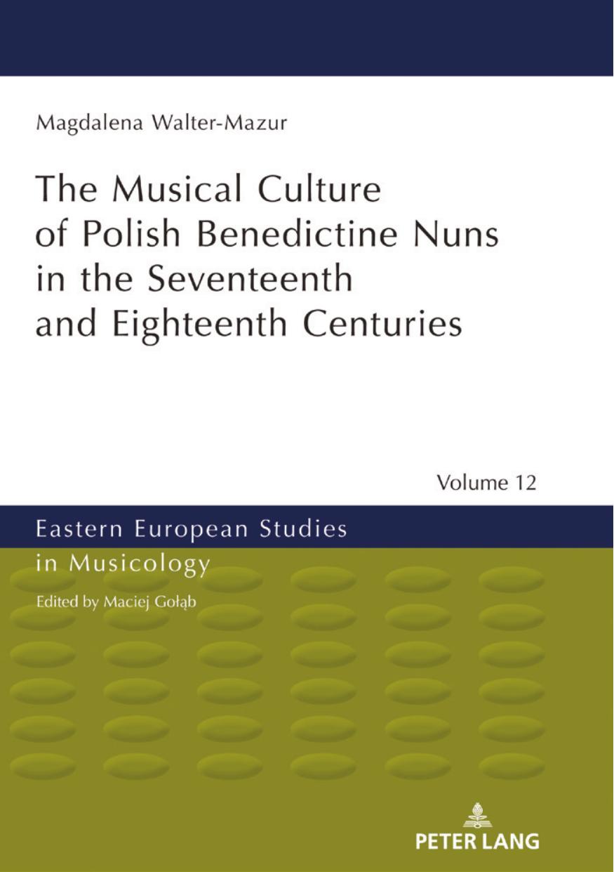The Musical Culture of Polish Benedictine Nuns in the Seventeenth and Eighteenth Centuries by Magdalena Walter-Mazur Zofia Weaver