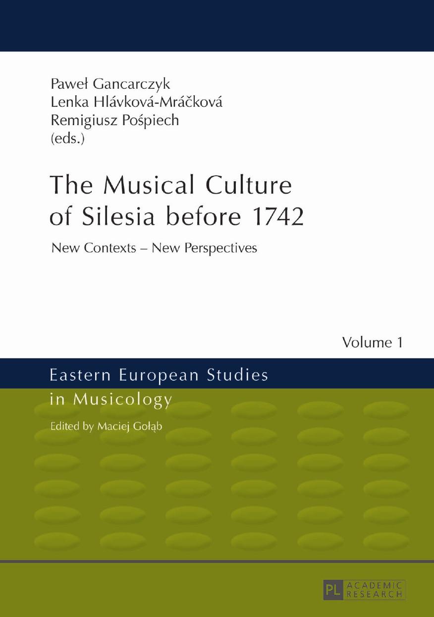 The Musical Culture of Silesia before 1742: New Contexts â New Perspectives by Pawel Gancarczyk (ed.) Lenka Hlávková-Mrácková (ed.)