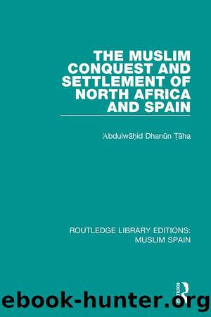 The Muslim Conquest and Settlement of North Africa and Spain by 'Abdulwāhid Dḥanūn Ṭāha