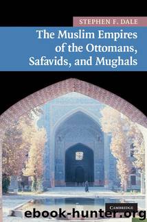 The Muslim Empires of the Ottomans, Safavids, and Mughals (New Approaches to Asian History) by Stephen F. Dale