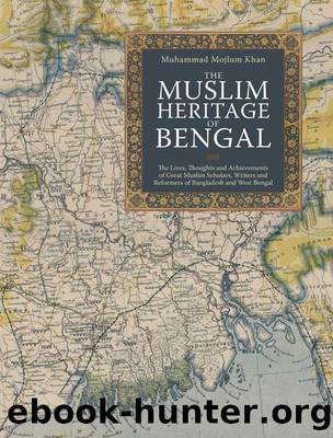 The Muslim Heritage of Bengal: The Lives, Thoughts and Achievements of Great Muslim Scholars, Writers and Reformers of Bangladesh and West Bengal by Muhammad Mojlum Khan