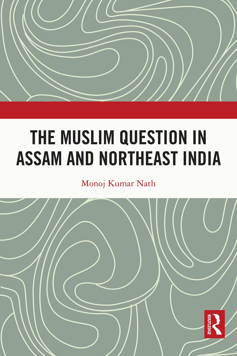 The Muslim Question in Assam and Northeast India by Monoj Kumar Nath