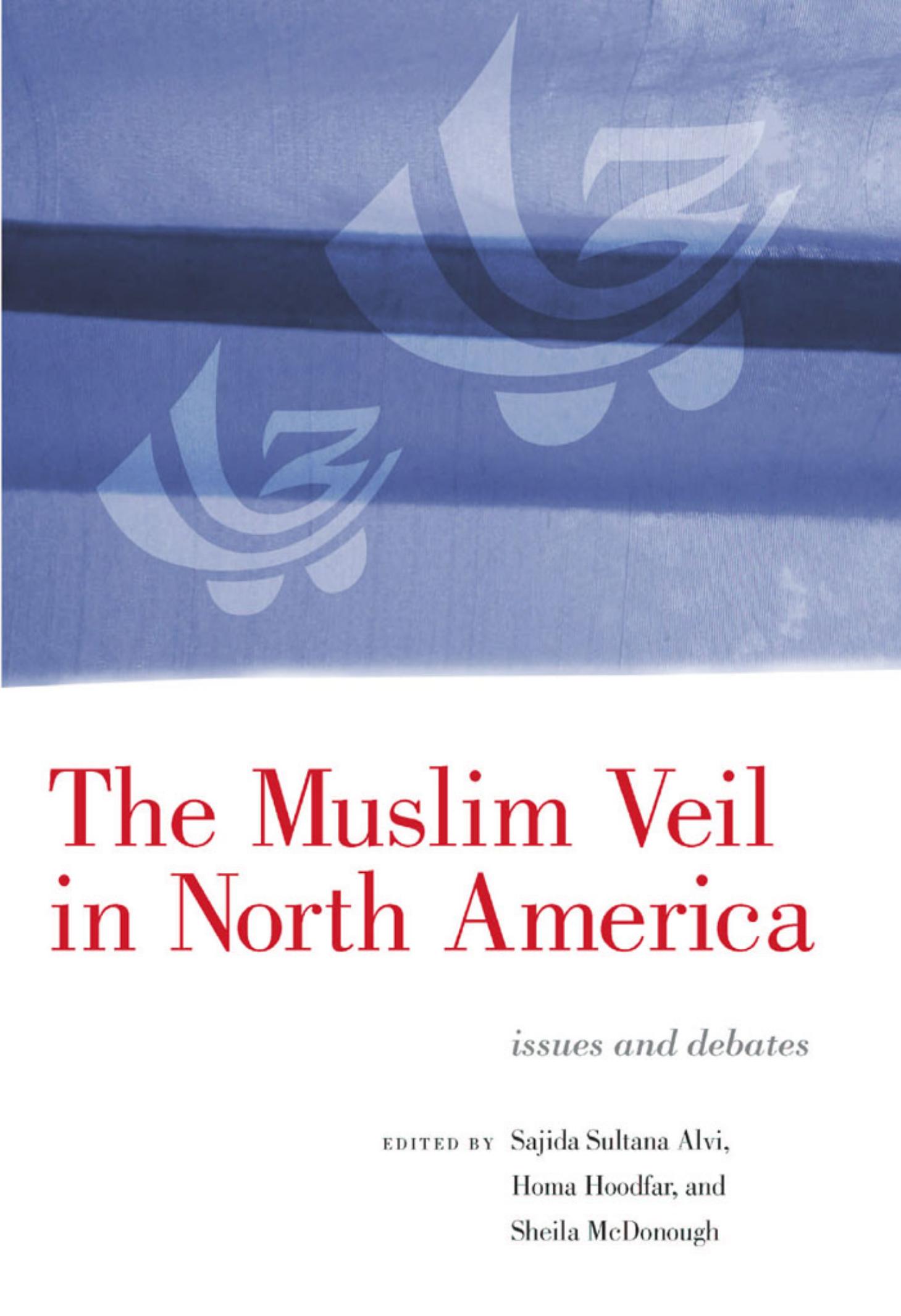 The Muslim Veil in North America: Issues and Debates by Sajida Alvi Homa Hoodfar Sheila McDonough