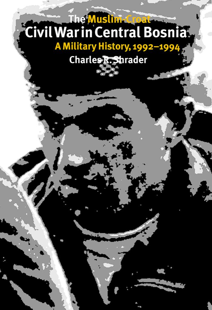 The Muslim-Croat Civil War in Central Bosnia: A Military History, 1992-1994 by Charles R. Shrader