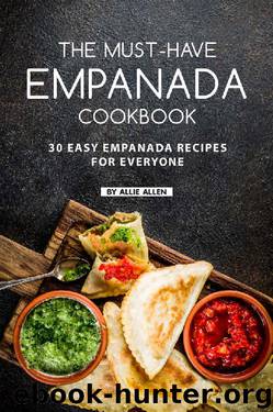 The Must-Have Empanada Cookbook: 30 Easy Empanada Recipes for Everyone by Allie Allen