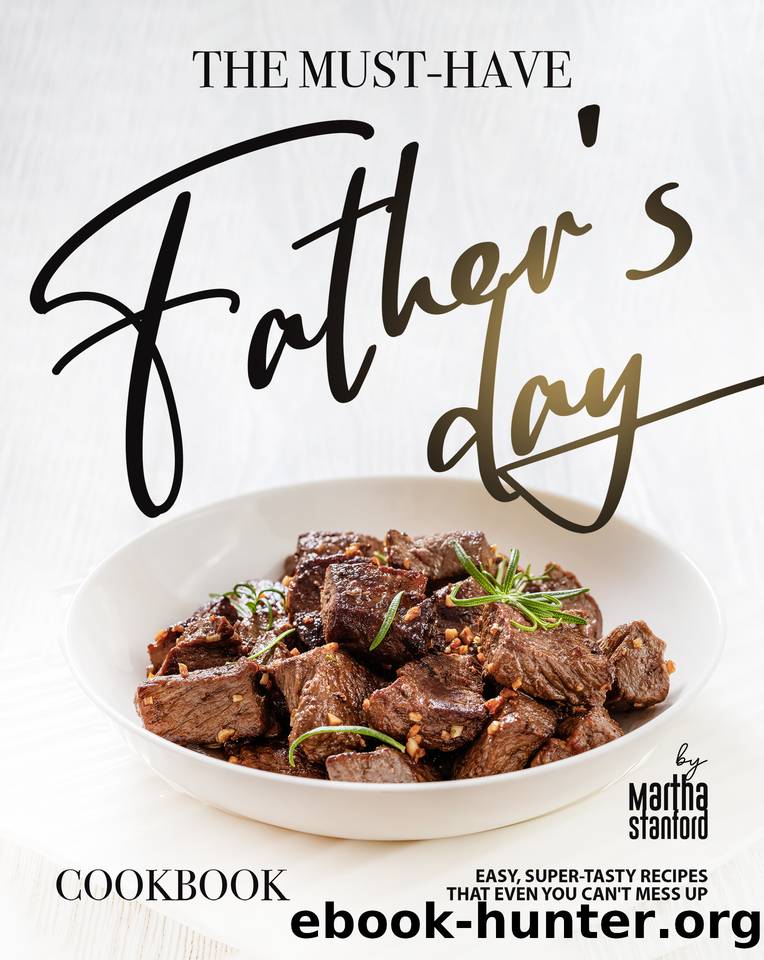 The Must-Have Father's Day Cookbook: Easy, Super-Tasty Recipes That Even You Can't Mess Up by Stanford Martha