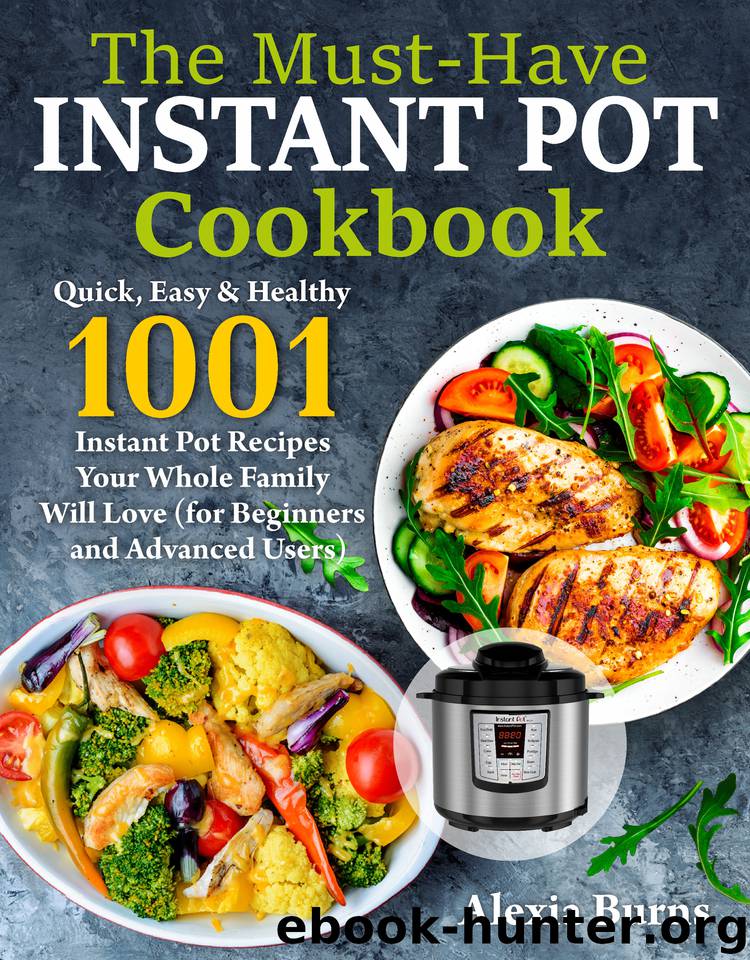 The Must-Have Instant Pot Cookbook: Quick, Easy & Healthy 1001 Instant Pot Recipes Your Whole Family Will Love ( for Beginners and Advanced Users ) by Burns Alexia