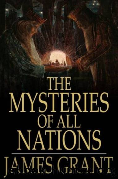 The Mysteries of All Nations: The Rise and Progress of Superstition, Laws Against and Trials of Witches, Ancient and Modern Delusions Together with Strange Customs, Fables, and Tales by James Grant