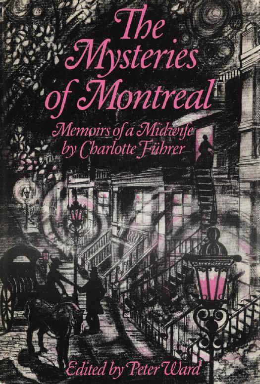 The Mysteries of Montreal: Memoirs of a Midwife by Charlotte Fuhrer Peter Ward