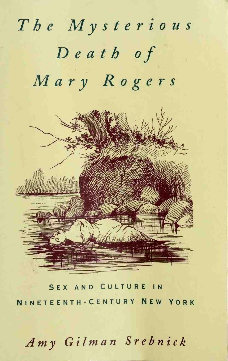 The Mysterious Death of Mary Rogers: Sex and Culture in Nineteenth-Century New York by Amy Gilman Srebnick