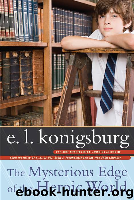 The Mysterious Edge of the Heroic World by E.L. Konigsburg