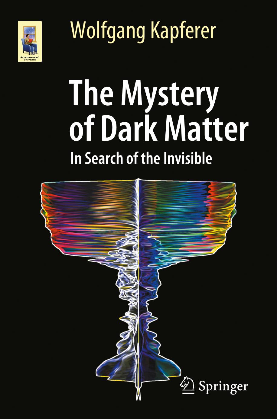 The Mystery of Dark Matter In Search of the Invisible by Wolfgang Kapferer