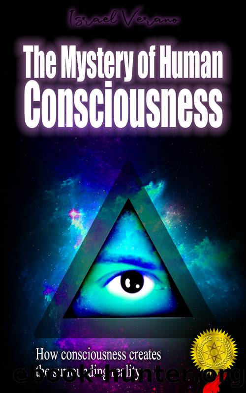 The Mystery of Human Consciousness: How your mind constructs and controls reality by Verano Israel
