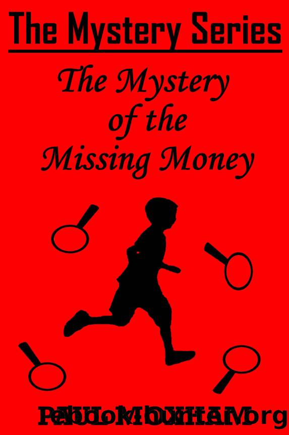 The Mystery of the Missing Money (FREE KIDS MIDDLE GRADE MYSTERY ADVENTURE ACTION BOOK FOR CHILDREN AGES 5-15) (The Mystery Series, Short Story) by Paul Moxham