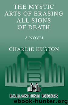 The Mystic Arts of Erasing All Signs of Death: A Novel by Charlie Huston