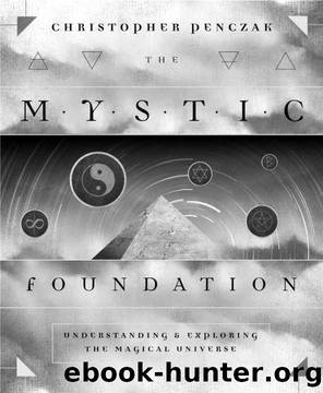 The Mystic Foundation: Understanding and Exploring the Magical Universe by Christopher Penczak
