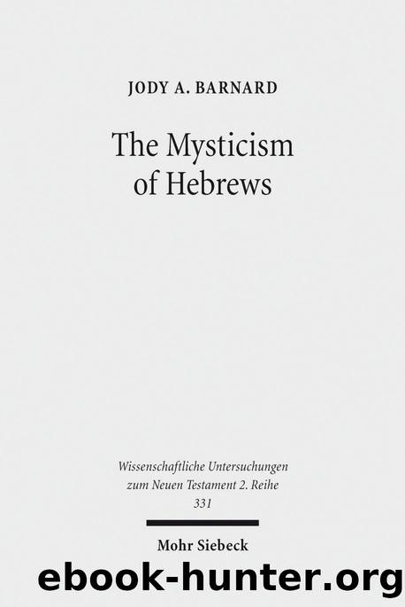 The Mysticism of Hebrews: Exploring the Role of Jewish Apocalyptic Mysticism in the Epistle to the Hewbrews (Wissenschaftliche Untersuchungen Zum Neuen Testament 2.Reihe) by Jody A Barnard