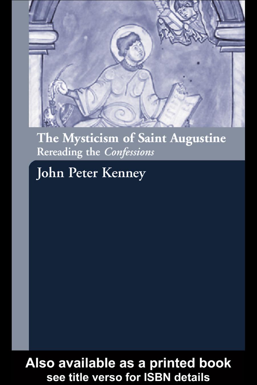 The Mysticism of Saint Augustine: Re-Reading the Confessions by JOHN PETER KENNEY