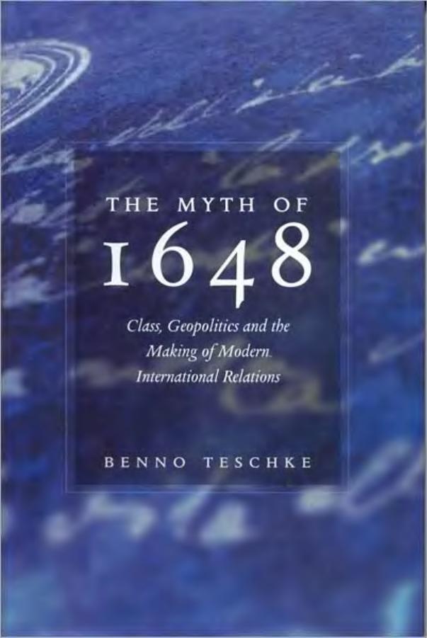 The Myth of 1648 - Class, Geopolitics, and the Making of Modern International Relations by Benno Teschke
