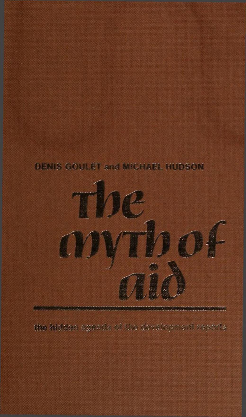 The Myth of Aid: The Hidden Agenda of the Development Reports by Denis Goulet Michael Hudson