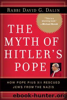 The Myth of Hitler's Pope: Pope Pius XII And His Secret War Against Nazi Germany by David G. Dalin