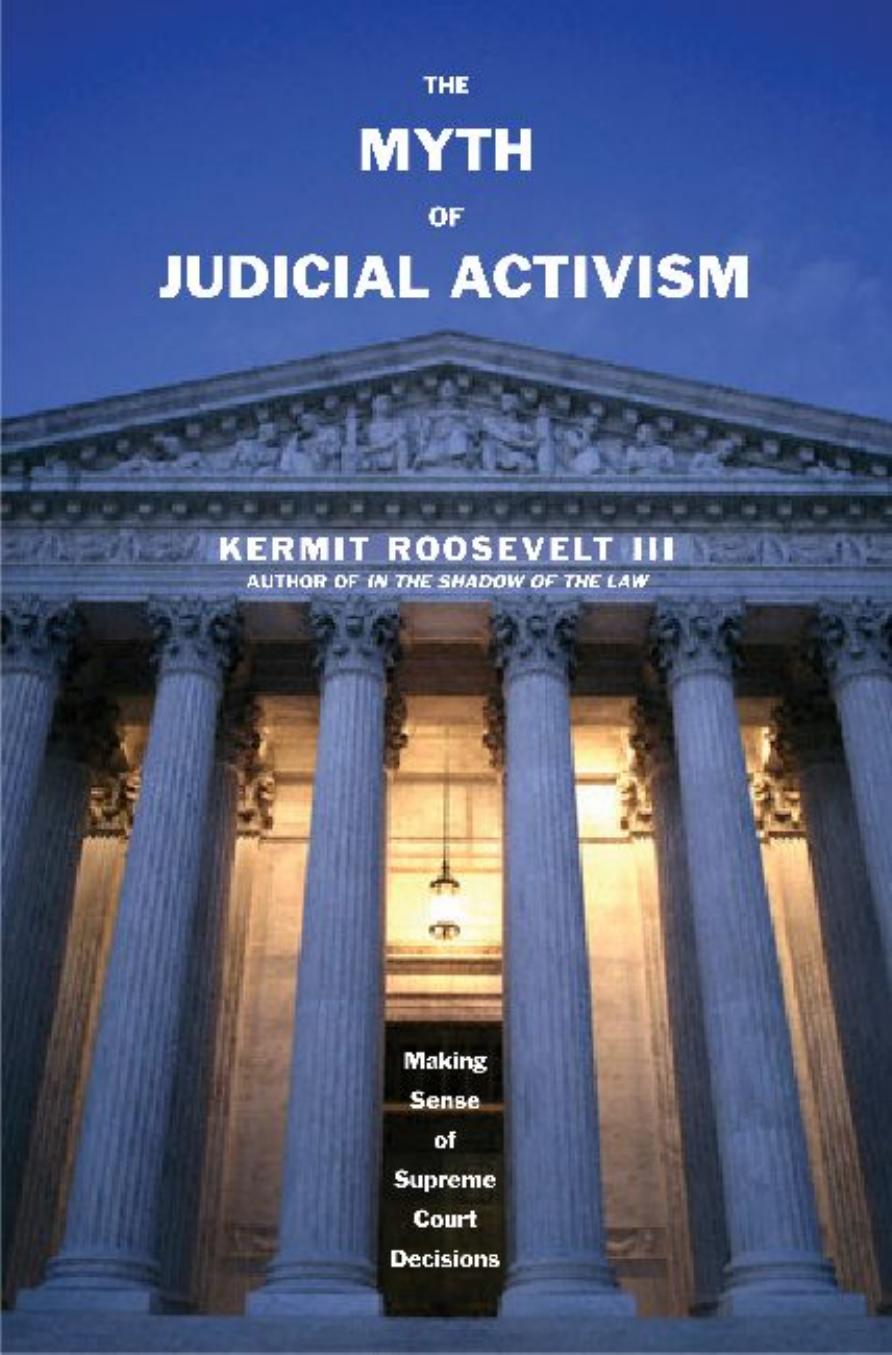 The Myth of Judicial Activism : Making Sense of Supreme Court Decisions by Kermit Roosevelt; III Kermit Roosevelt