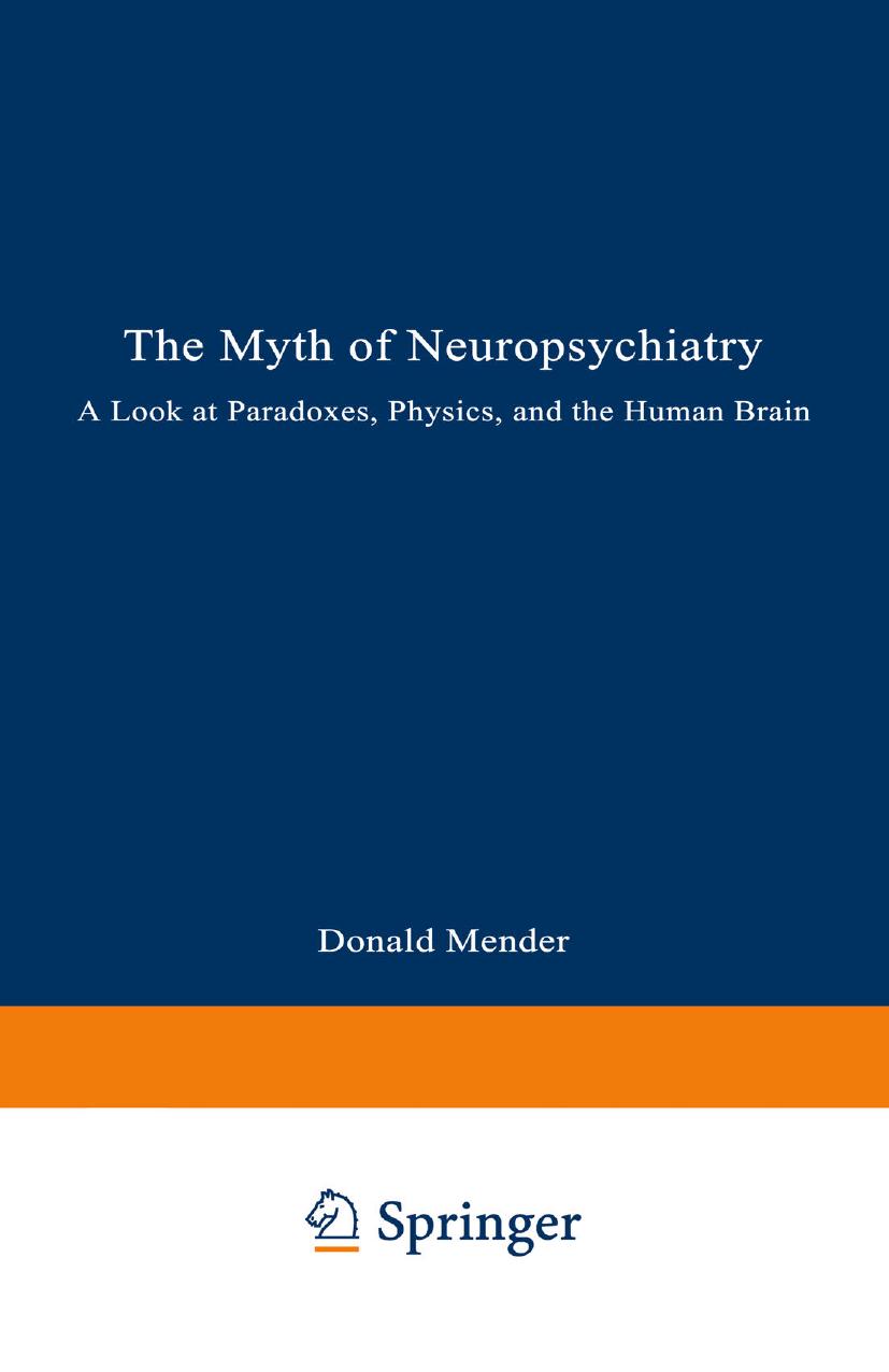 The Myth of Neuropsychiatry: A Look at Paradoxes, Physics, and the Human Brain by Donald Mender M. D. (auth.)
