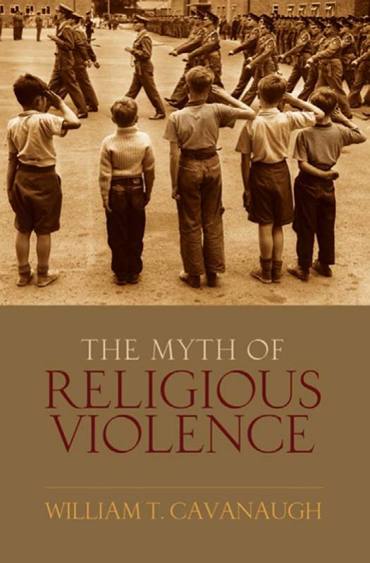 The Myth of Religious Violence: Secular Ideology and the Roots of Modern Conflict by William T Cavanaugh