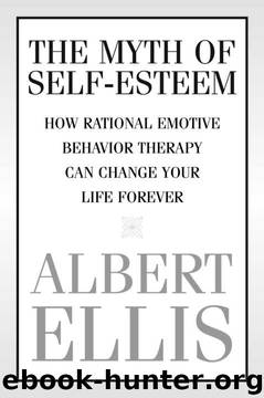 The Myth of Self-esteem: How Rational Emotive Behavior Therapy Can Change Your Life Forever by Albert Ellis