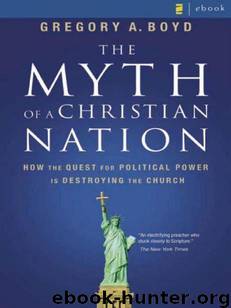 The Myth of a Christian Nation: How the Quest for Political Power Is Destroying the Church by Gregory A. Boyd