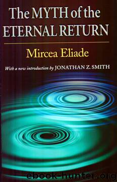 The Myth of the Eternal Return: Cosmos and History by Mircea Eliade