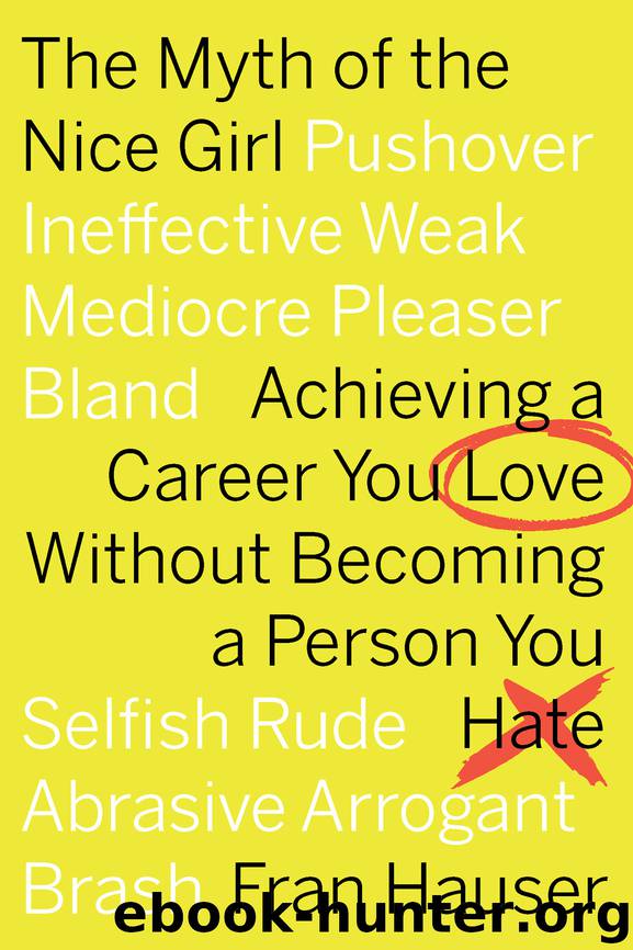 The Myth of the Nice Girl: Achieving a Career You Love Without Becoming a Person You Hate by Fran Hauser