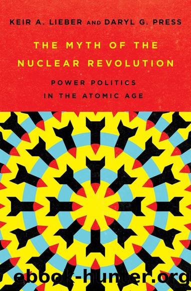 The Myth of the Nuclear Revolution: Power Politics in the Atomic Age by Keir A. Lieber
