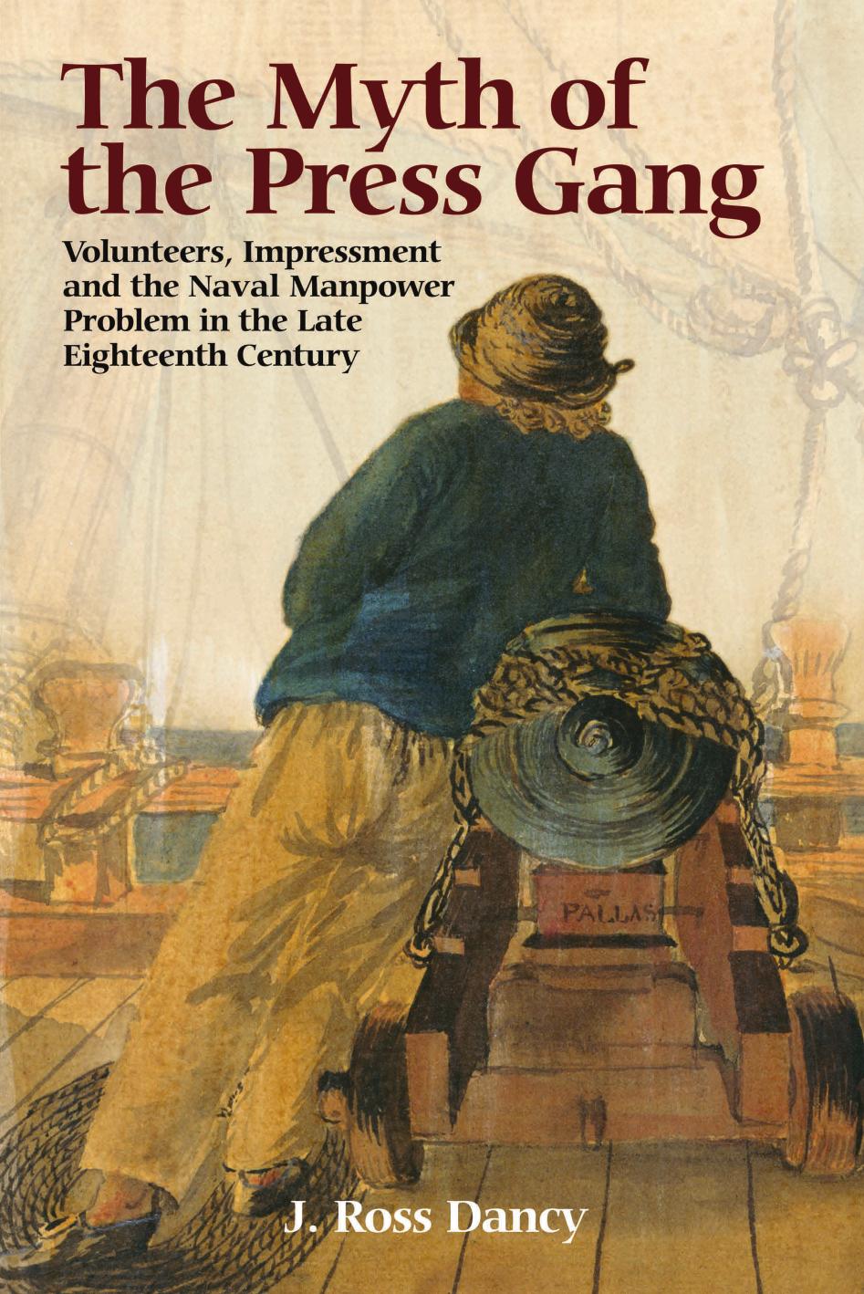 The Myth of the Press Gang: Volunteers, Impressment and the Naval Manpower Problem in the Late Eighteenth Century by J. Ross Dancy