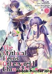 The Mythical Hero's Otherworld Chronicles: Volume 10 [Parts 1 to 5] by Tatematsuri