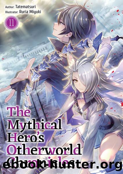 The Mythical Hero's Otherworld Chronicles: Volume 11 [Parts 1 to 4] by Tatematsuri