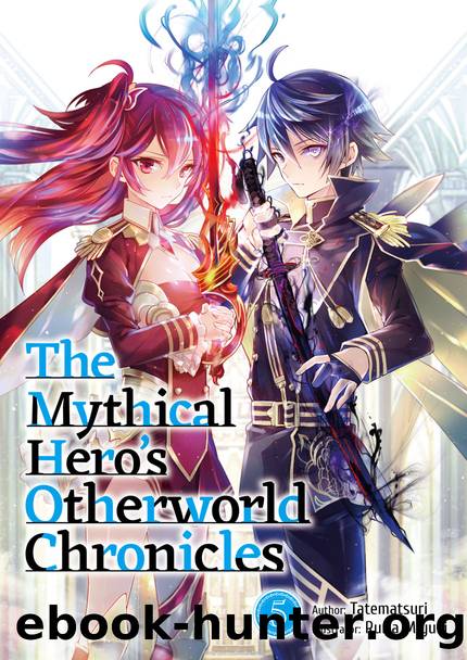 The Mythical Hero's Otherworld Chronicles: Volume 5 [Parts 1 to 8] by Tatematsuri