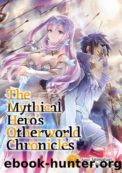 The Mythical Hero's Otherworld Chronicles: Volume 7 [Parts 1 to 8] by Tatematsuri