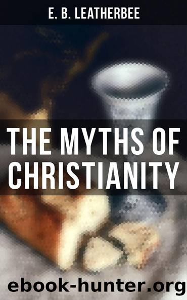 The Myths of Christianity by E. B. Leatherbee