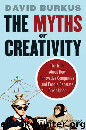 The Myths of Creativity: The Truth About How Innovative Companies and People Generate Great Ideas by Burkus David