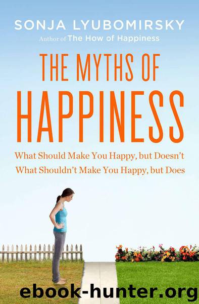 The Myths of Happiness: What Should Make You Happy, but Doesn't, What Shouldn't Make You Happy, but Does by Sonja Lyubomirsky