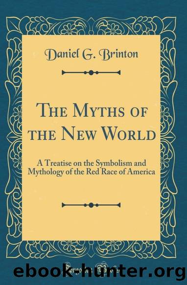 The Myths of the New World: A Treatise on the Symbolism and Mythology of the Red Race of America by Daniel G. Brinton