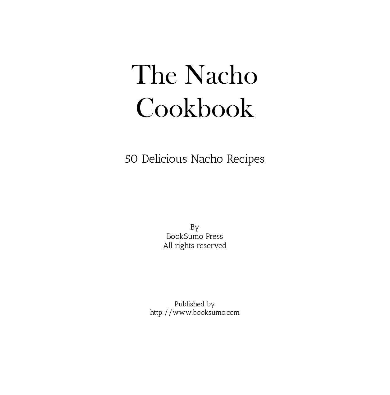 The Nacho Cookbook: 50 Delicious Nacho Recipes by BookSumo Press