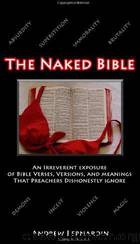 The Naked Bible: An Irreverent Exposure of Bible Verses, Versions, and Meanings that Preachers Dishonestly Ignore by Bernardin Andrew