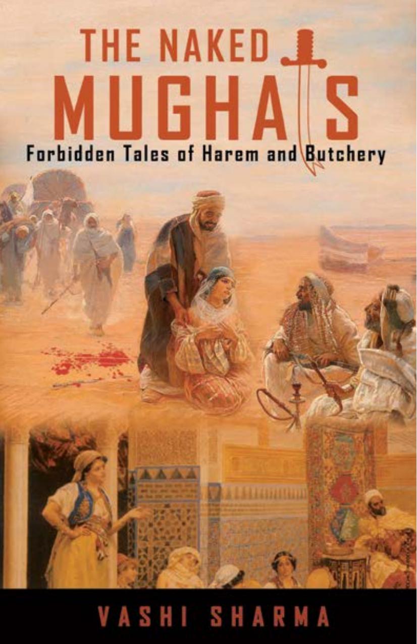 The Naked Mughals: Forbidden Tales of Harem and Butchery (Reviving Indian History Book 2) by Vashi Sharma