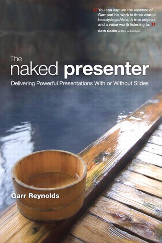 The Naked Presenter: Delivering Powerful Presentations With or Without Slides (Voices That Matter) by Garr Reynolds