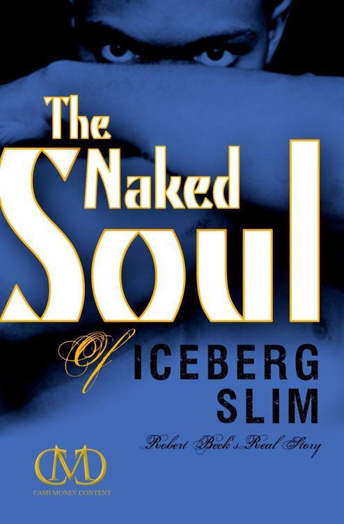 The Naked Soul of Iceberg Slim: Robert Beck's Real Story by Iceberg Slim