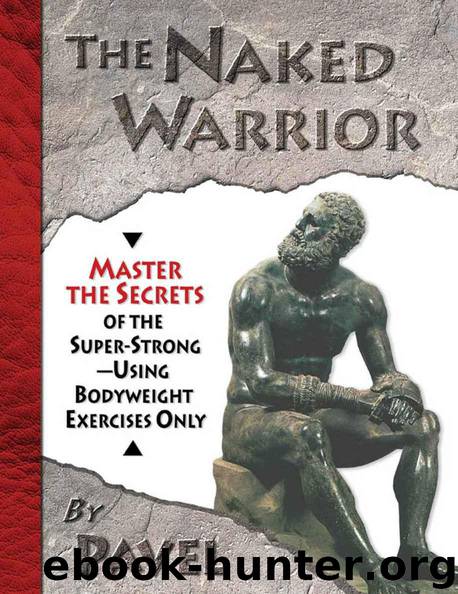 The Naked Warrior: Master the Secrets of the super-Strong--Using Bodyweight Exercises Only by Tsatsouline Pavel