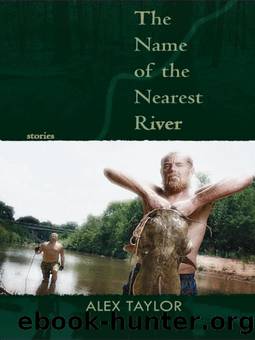 The Name of the Nearest River: Stories by Alex Taylor