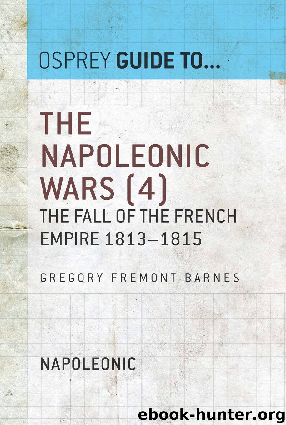 The Napoleonic Wars, Volume 4 by Gregory Fremont-Barnes
